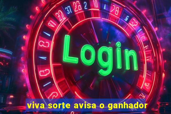 viva sorte avisa o ganhador